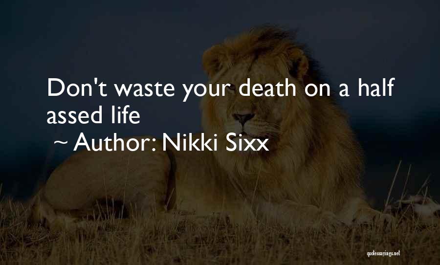 Don't Waste Your Life Quotes By Nikki Sixx