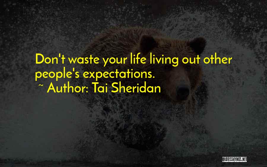 Don't Waste Your Life Quotes By Tai Sheridan