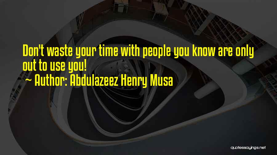 Don't Waste Your Time Quotes By Abdulazeez Henry Musa