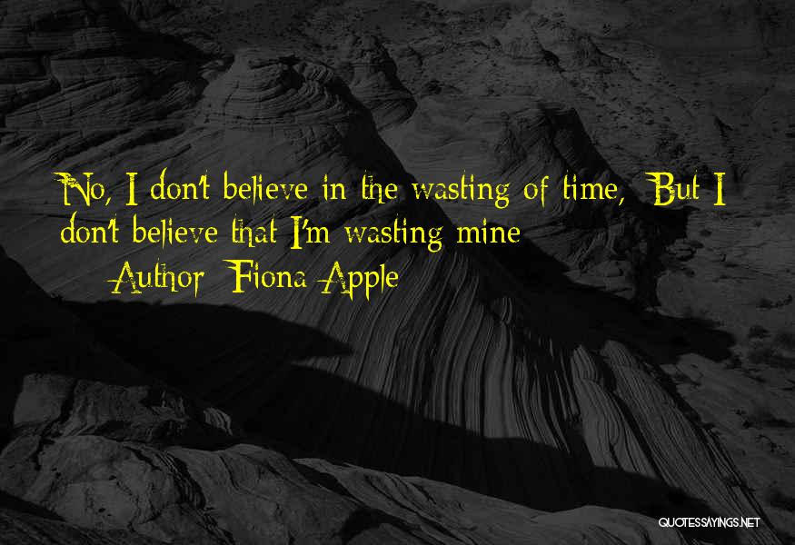 Don't Wasting Time Quotes By Fiona Apple