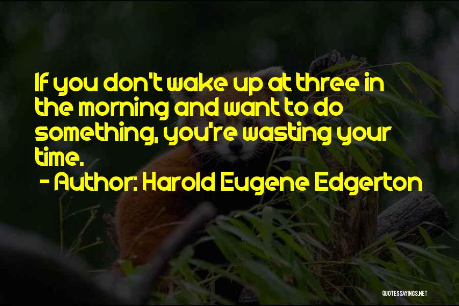 Don't Wasting Time Quotes By Harold Eugene Edgerton