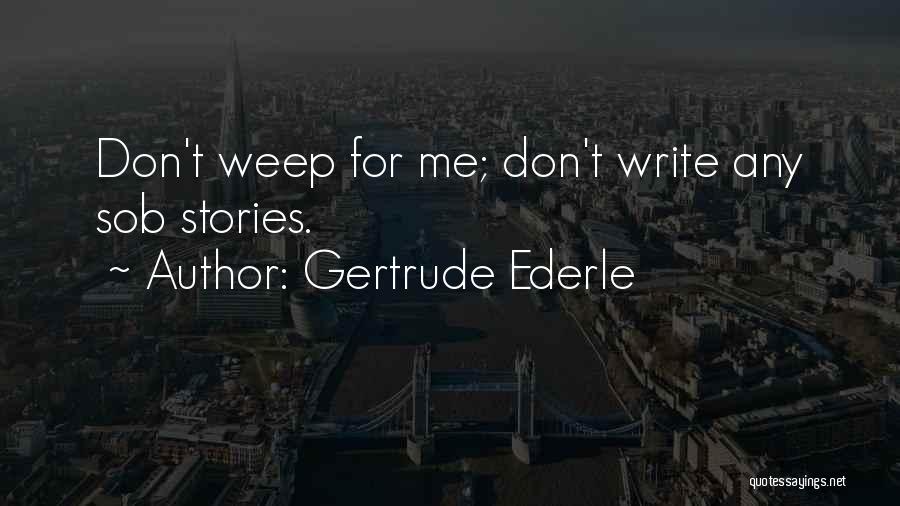 Don't Weep Quotes By Gertrude Ederle