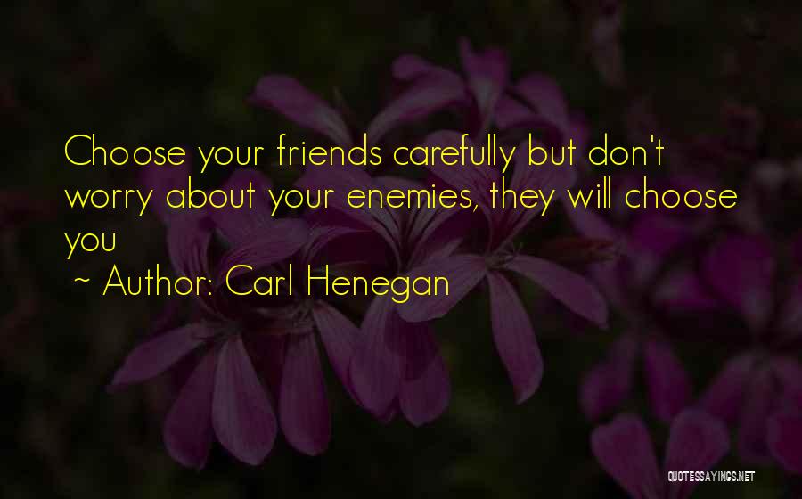 Don't Worry About Friends Quotes By Carl Henegan