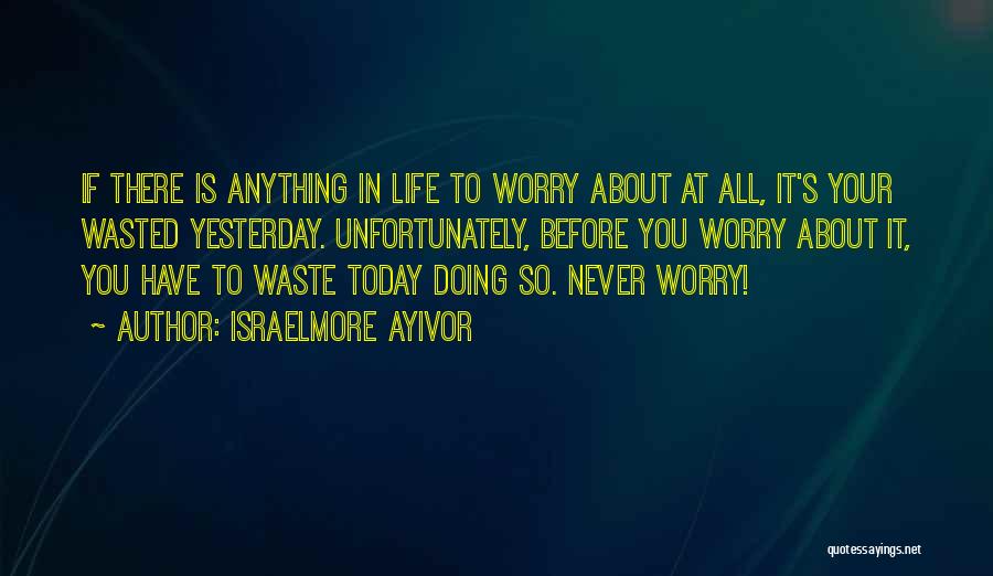 Don't Worry About Life Quotes By Israelmore Ayivor
