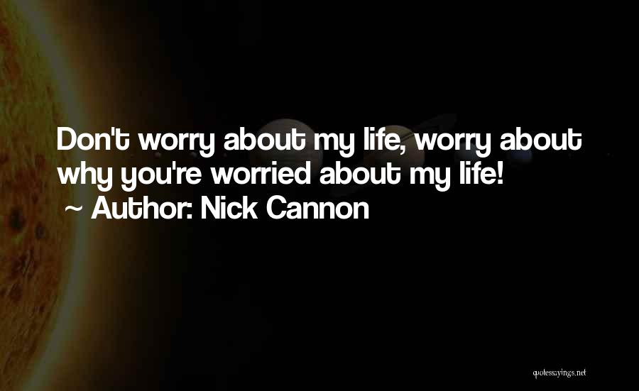 Don't Worry About Life Quotes By Nick Cannon