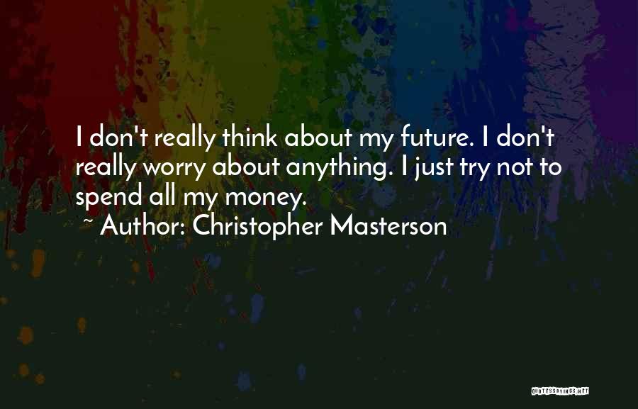 Don't Worry About Money Quotes By Christopher Masterson
