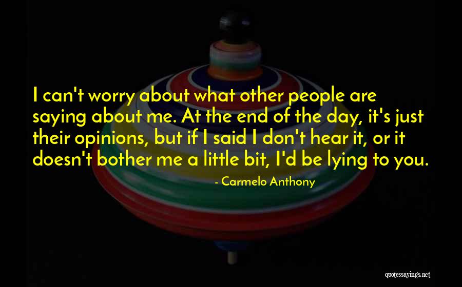 Don't Worry About Other People's Opinions Quotes By Carmelo Anthony Don't Worry About Other People's Opinions Quotes By Carmelo Anthony