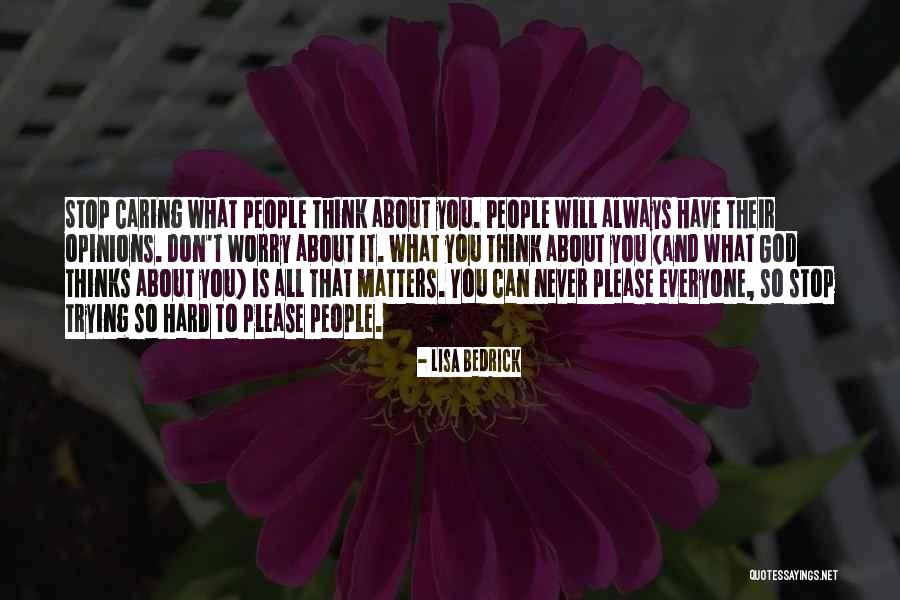 Don't Worry About Other People's Opinions Quotes By Lisa Bedrick Don't Worry About Other People's Opinions Quotes By Lisa Bedrick