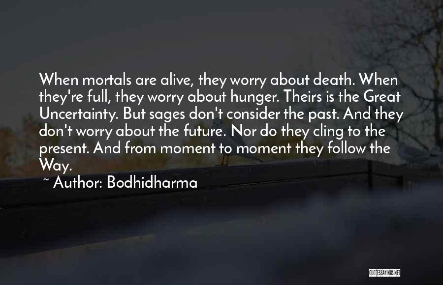 Don't Worry About The Future Quotes By Bodhidharma