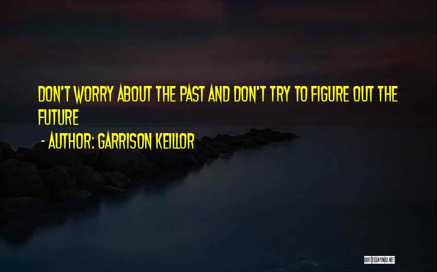 Don't Worry About The Future Quotes By Garrison Keillor