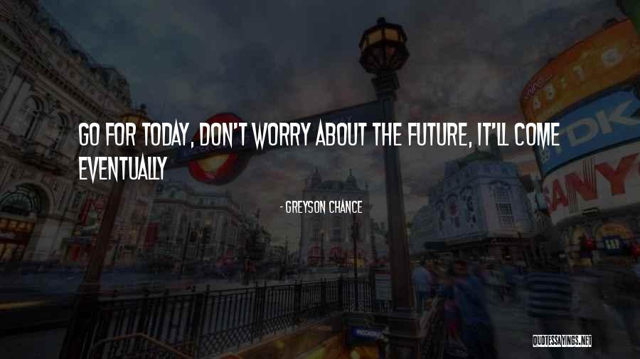 Don't Worry About The Future Quotes By Greyson Chance