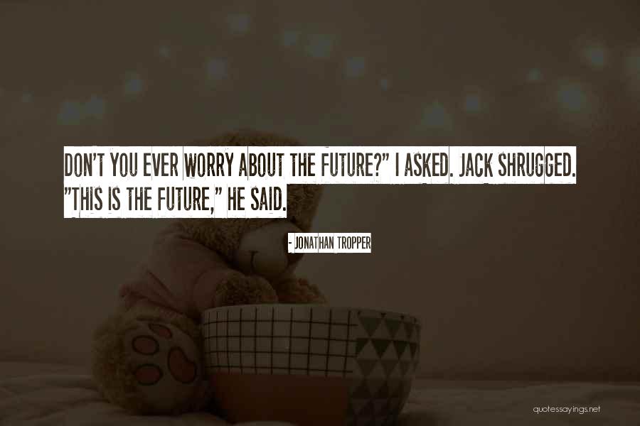 Don't Worry About The Future Quotes By Jonathan Tropper