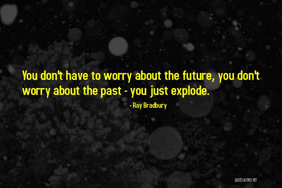 Don't Worry About The Future Quotes By Ray Bradbury