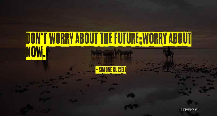 Don't Worry About The Future Quotes By Simone Russell