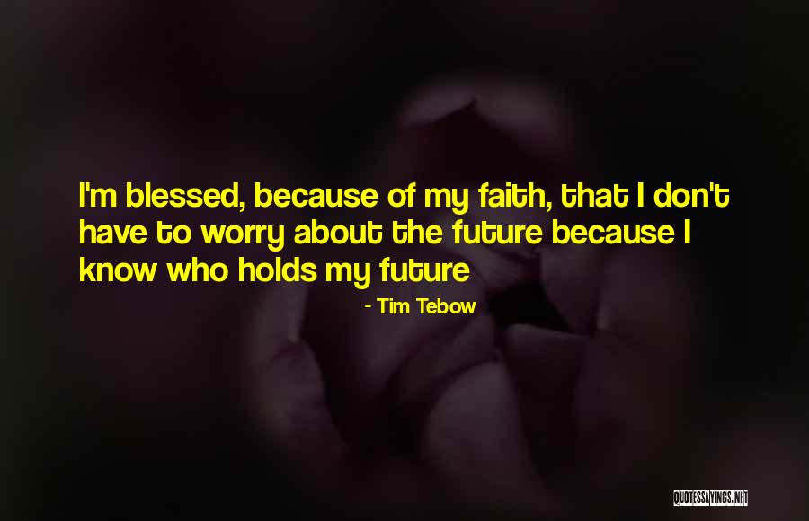 Don't Worry About The Future Quotes By Tim Tebow