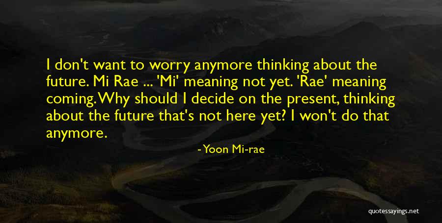 Don't Worry About The Future Quotes By Yoon Mi-rae