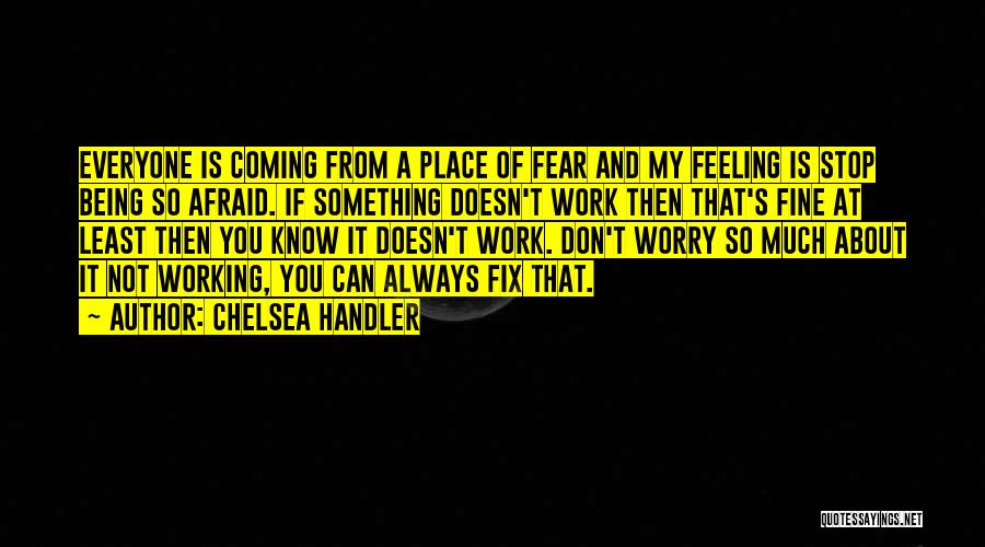 Don't Worry About Work Quotes By Chelsea Handler