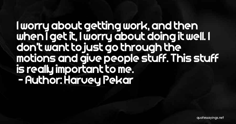 Don't Worry About Work Quotes By Harvey Pekar