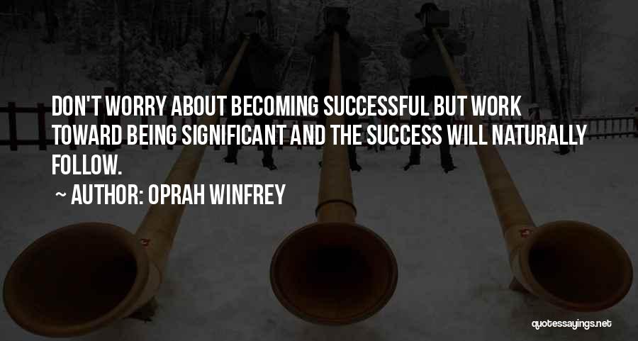 Don't Worry About Work Quotes By Oprah Winfrey