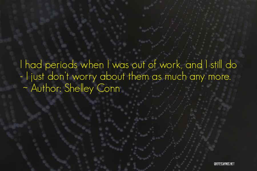 Don't Worry About Work Quotes By Shelley Conn