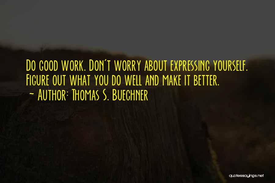 Don't Worry About Work Quotes By Thomas S. Buechner