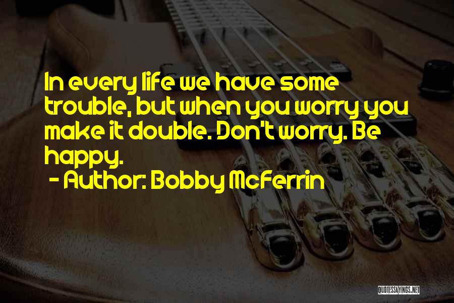 Don't Worry Be Happy Quotes By Bobby McFerrin