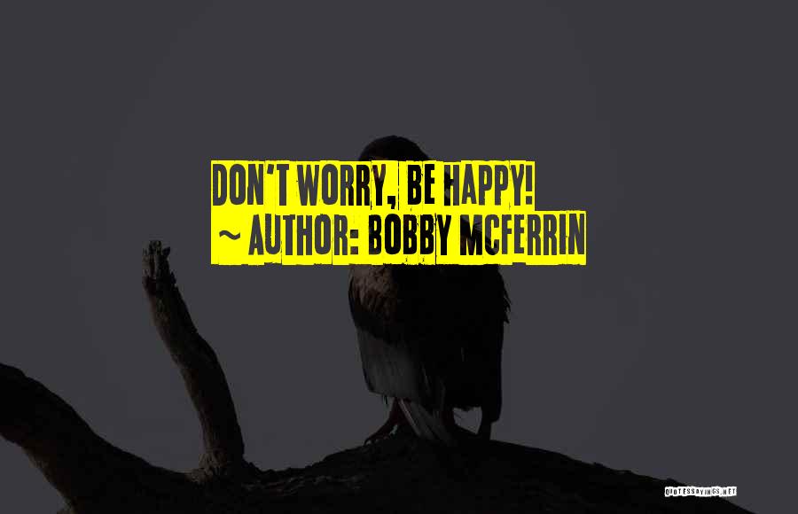 Don't Worry Be Happy Quotes By Bobby McFerrin