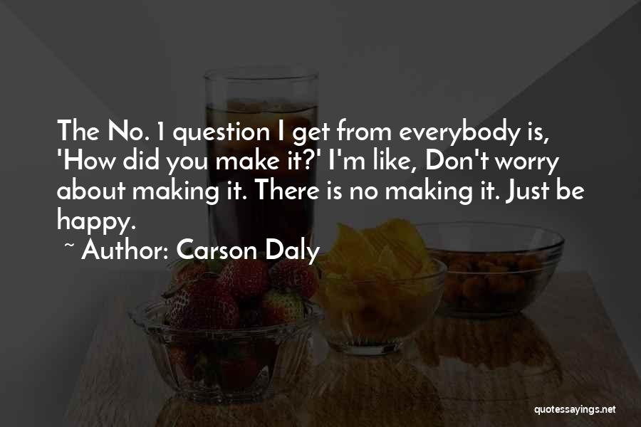 Don't Worry Be Happy Quotes By Carson Daly