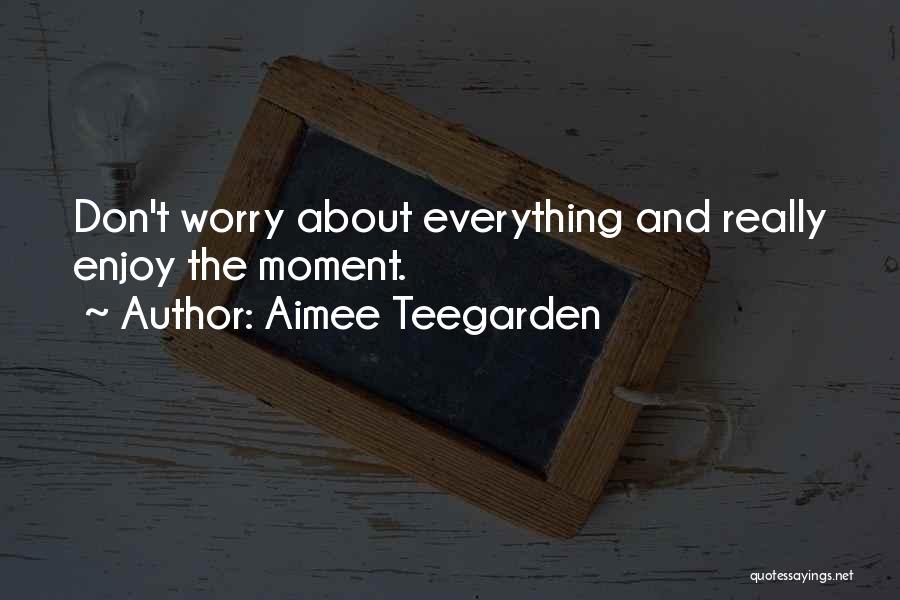 Don't Worry Everything Is Going To Be Ok Quotes By Aimee Teegarden