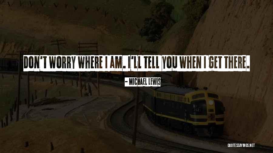 Don't Worry I Am There Quotes By Michael Lewis Don't Worry I Am There Quotes By Michael Lewis