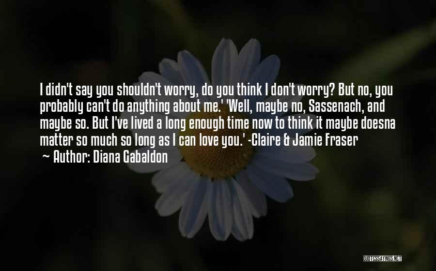 Don't Worry I Love You Quotes By Diana Gabaldon