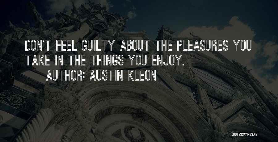 Don't You Feel Guilty Quotes By Austin Kleon