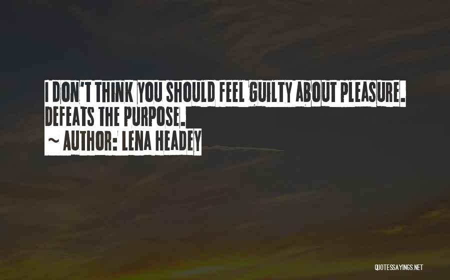 Don't You Feel Guilty Quotes By Lena Headey