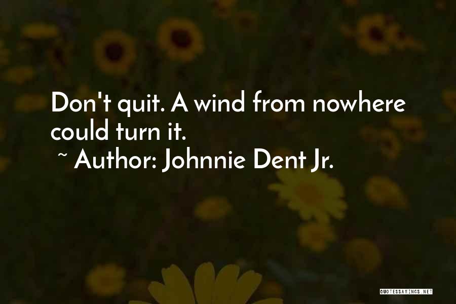 Don't You Quit Quotes By Johnnie Dent Jr.