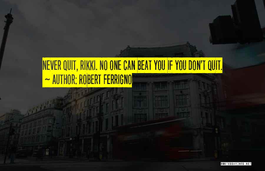 Don't You Quit Quotes By Robert Ferrigno