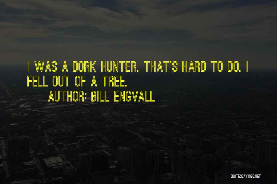 Dork Quotes By Bill Engvall