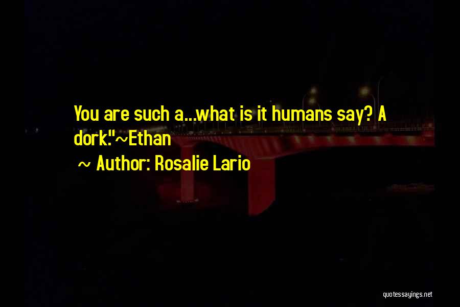 Dork Quotes By Rosalie Lario