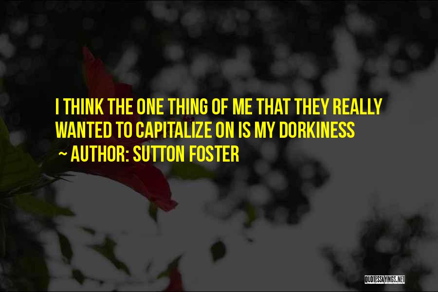 Dorkiness Quotes By Sutton Foster