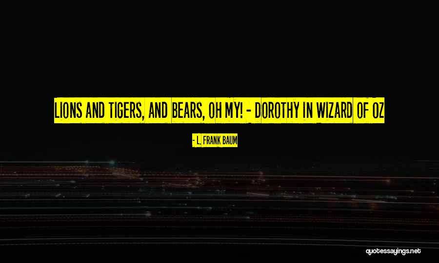 Dorothy And The Wizard Quotes By L. Frank Baum Dorothy And The Wizard Quotes By L. Frank Baum