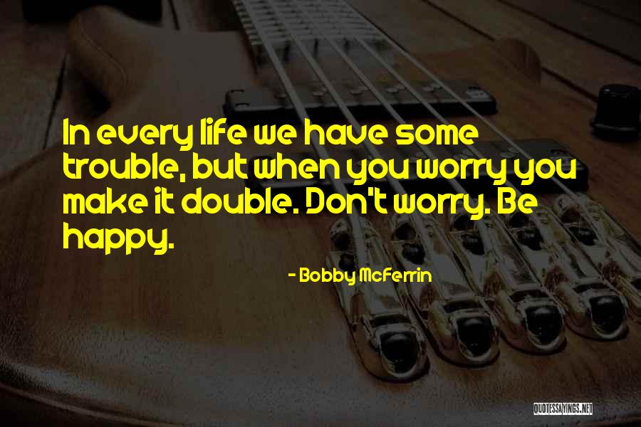 Double The Trouble Quotes By Bobby McFerrin Double The Trouble Quotes By Bobby McFerrin