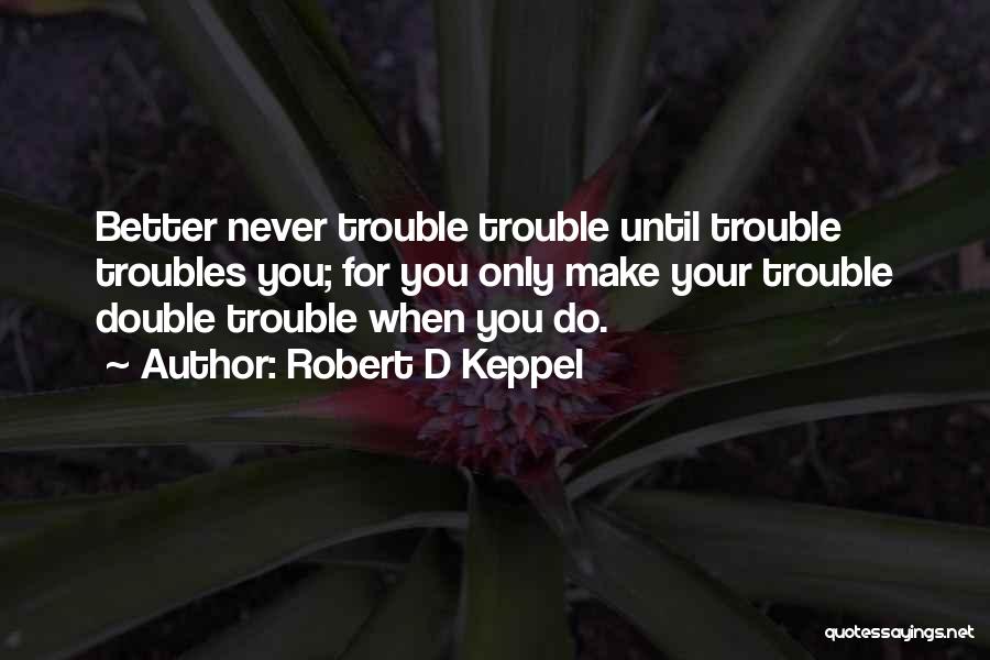 Double Trouble Quotes By Robert D Keppel