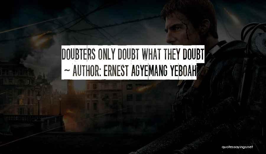 Doubt Doubters Quotes By Ernest Agyemang Yeboah