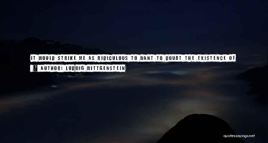 Doubt Me Now Quotes By Ludwig Wittgenstein