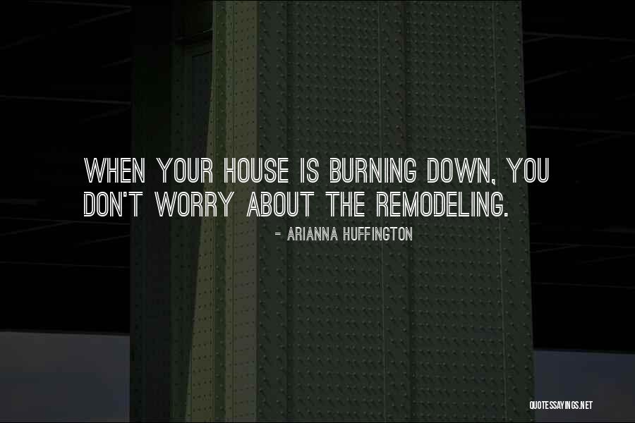 Down Burning Down The House Quotes By Arianna Huffington Down Burning Down The House Quotes By Arianna Huffington