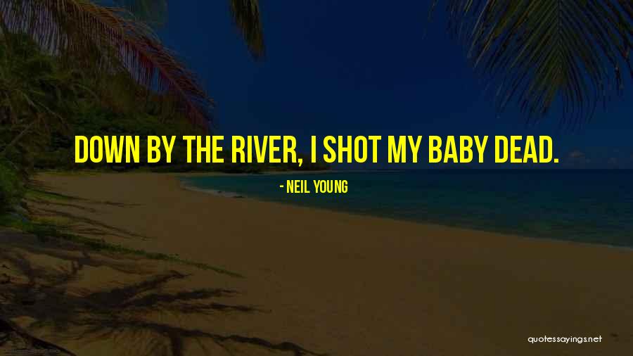Down By The River Quotes By Neil Young Down By The River Quotes By Neil Young