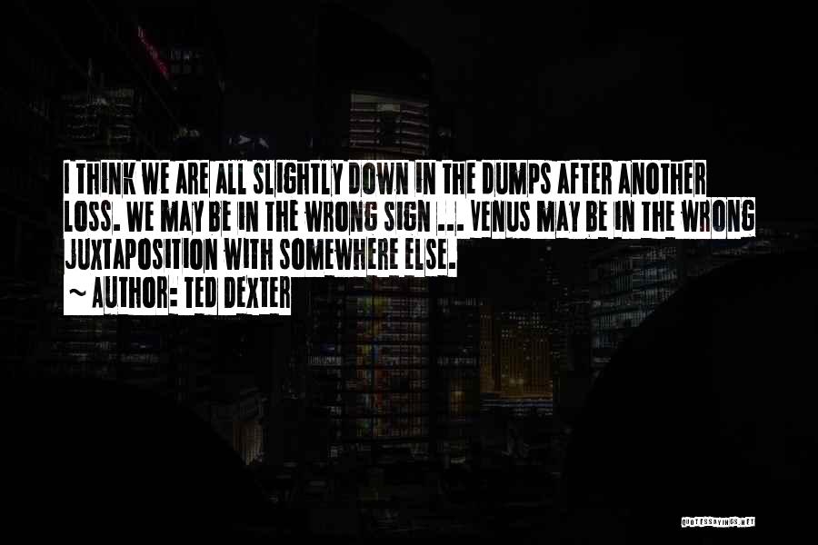 Down In The Dumps Quotes By Ted Dexter