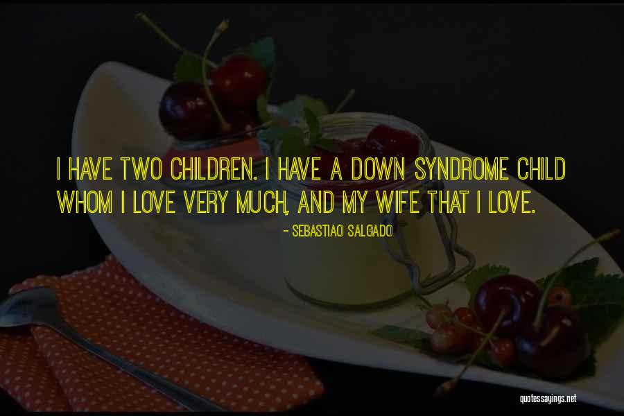 Down Syndrome Children Quotes By Sebastiao Salgado Down Syndrome Children Quotes By Sebastiao Salgado