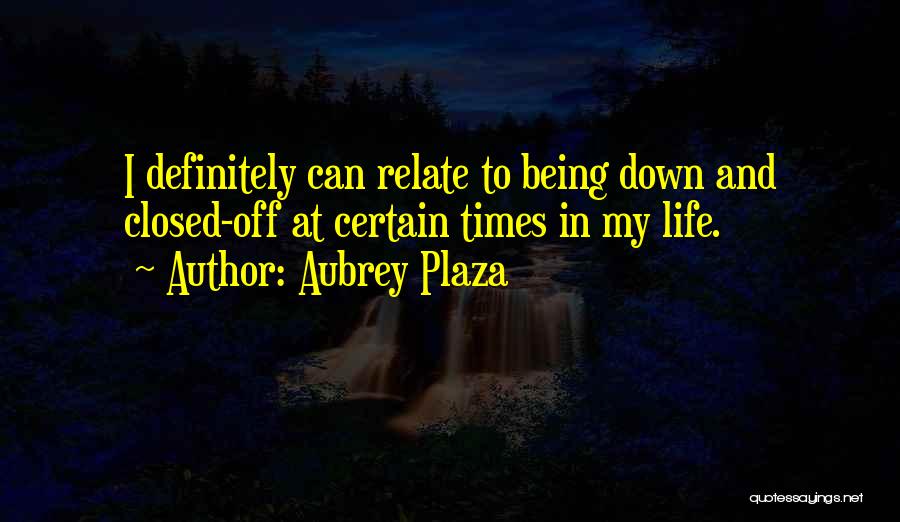 Down Times In Life Quotes By Aubrey Plaza