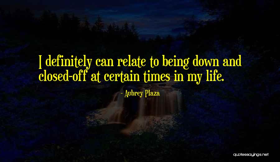 Down Times In Life Quotes By Aubrey Plaza