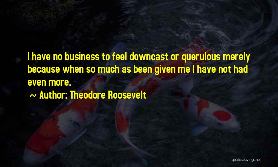 Downcast Quotes By Theodore Roosevelt